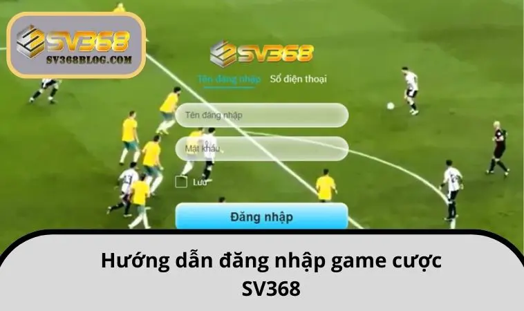 Hướng dẫn đăng nhập game cược SV368