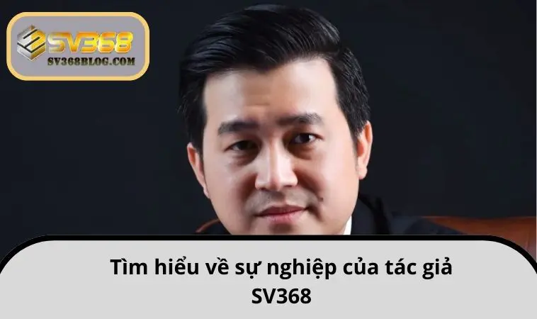 Tìm hiểu về sự nghiệp của tác giả SV368