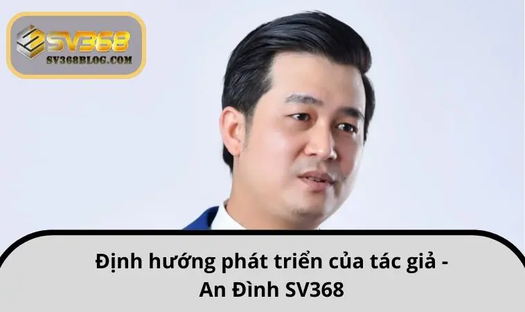 Định hướng phát triển của tác giả - An Đình SV368